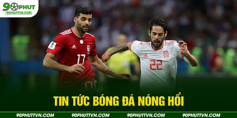 Tin tức bóng đá nóng hổi